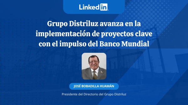 GRUPO DISTRILUZ AVANZA EN LA IMPLEMENTACIÓN DE PROYECTOS CLAVE CON EL IMPULSO DEL BANCO MUNDIAL